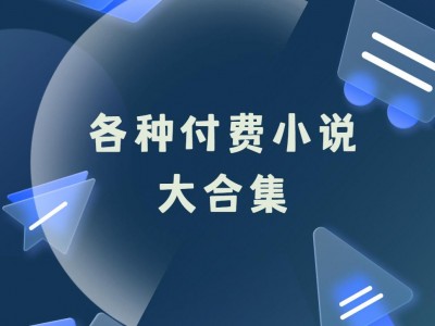 某鱼购买各种付费小说合集 | 分类很多| 男频、女频、飞卢小说 【23.3GB】